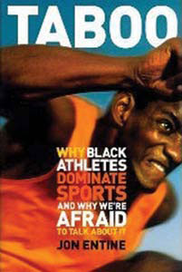 Taboo: Why Black Athletes Dominate Sports and Why We're Afraid to Talk About It by Jon Entine